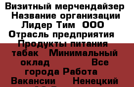 Визитный мерчендайзер › Название организации ­ Лидер Тим, ООО › Отрасль предприятия ­ Продукты питания, табак › Минимальный оклад ­ 25 100 - Все города Работа » Вакансии   . Ненецкий АО,Вижас д.